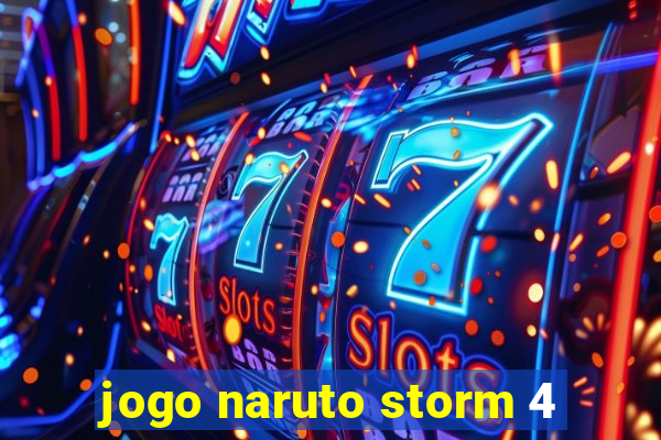 jogo naruto storm 4